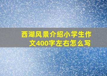 西湖风景介绍小学生作文400字左右怎么写