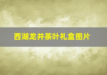 西湖龙井茶叶礼盒图片