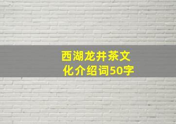 西湖龙井茶文化介绍词50字