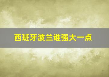 西班牙波兰谁强大一点