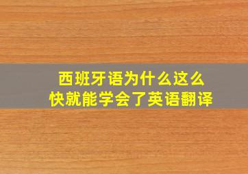 西班牙语为什么这么快就能学会了英语翻译