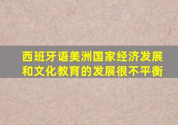 西班牙语美洲国家经济发展和文化教育的发展很不平衡