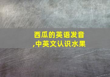 西瓜的英语发音,中英文认识水果