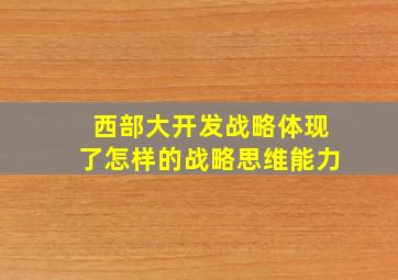 西部大开发战略体现了怎样的战略思维能力