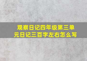 观察日记四年级第三单元日记三百字左右怎么写