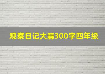 观察日记大蒜300字四年级