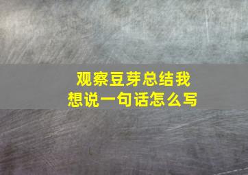 观察豆芽总结我想说一句话怎么写