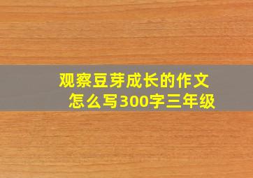 观察豆芽成长的作文怎么写300字三年级