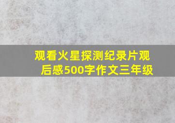 观看火星探测纪录片观后感500字作文三年级