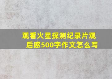 观看火星探测纪录片观后感500字作文怎么写