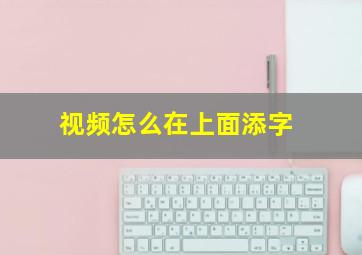 视频怎么在上面添字