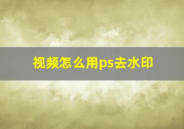 视频怎么用ps去水印