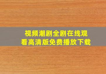 视频潮剧全剧在线观看高清版免费播放下载