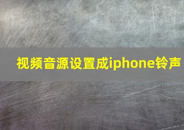 视频音源设置成iphone铃声