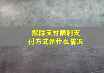 解除支付限制支付方式是什么情况