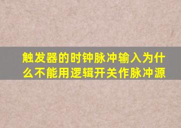 触发器的时钟脉冲输入为什么不能用逻辑开关作脉冲源