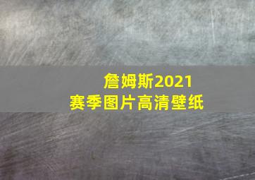 詹姆斯2021赛季图片高清壁纸