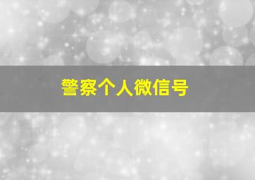 警察个人微信号