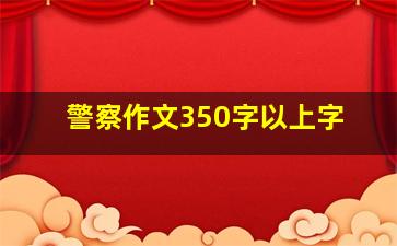 警察作文350字以上字