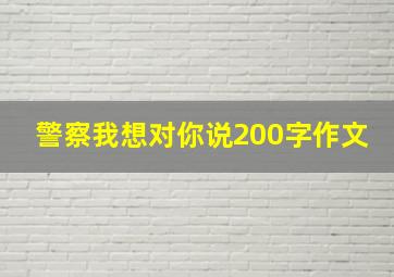 警察我想对你说200字作文