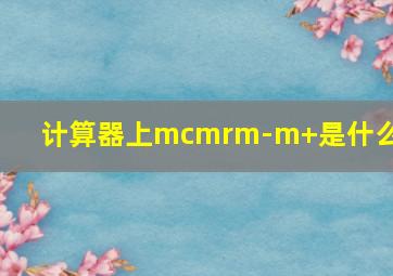 计算器上mcmrm-m+是什么键