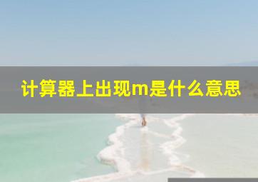 计算器上出现m是什么意思