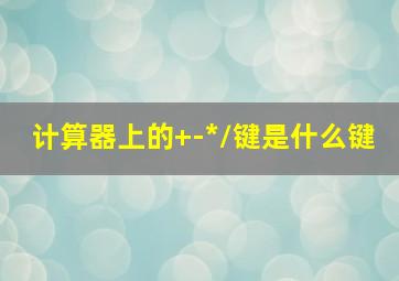 计算器上的+-*/键是什么键