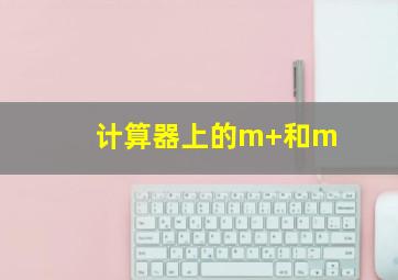 计算器上的m+和m