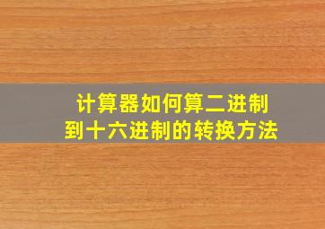 计算器如何算二进制到十六进制的转换方法