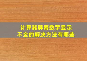 计算器屏幕数字显示不全的解决方法有哪些