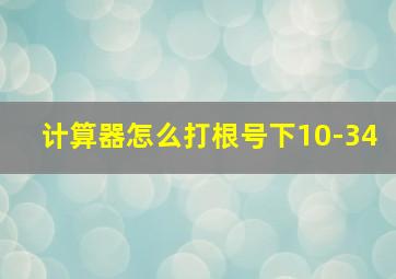 计算器怎么打根号下10-34