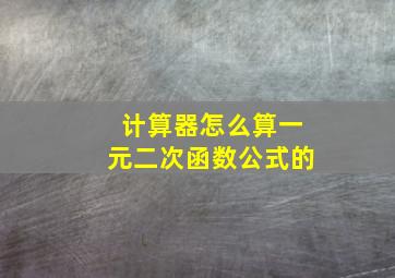 计算器怎么算一元二次函数公式的