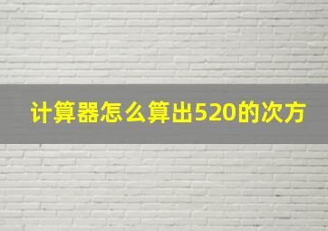 计算器怎么算出520的次方