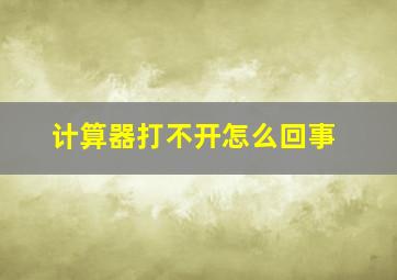 计算器打不开怎么回事