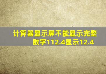 计算器显示屏不能显示完整数字112.4显示12.4