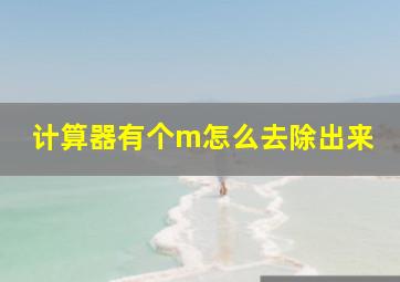 计算器有个m怎么去除出来