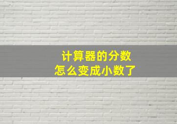 计算器的分数怎么变成小数了