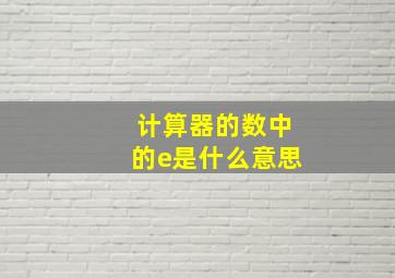 计算器的数中的e是什么意思