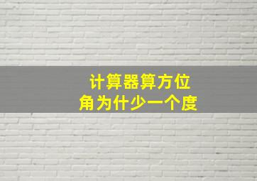 计算器算方位角为什少一个度