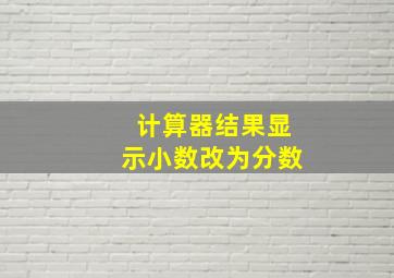 计算器结果显示小数改为分数