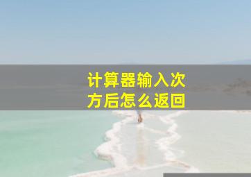 计算器输入次方后怎么返回