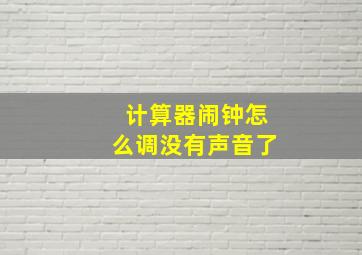 计算器闹钟怎么调没有声音了