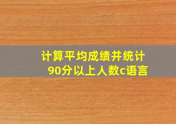 计算平均成绩并统计90分以上人数c语言