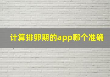 计算排卵期的app哪个准确