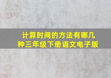 计算时间的方法有哪几种三年级下册语文电子版