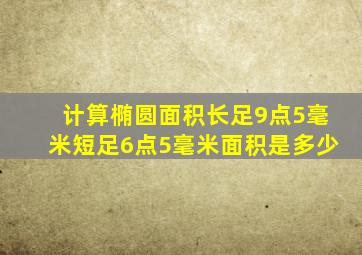 计算椭圆面积长足9点5毫米短足6点5毫米面积是多少