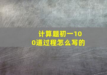 计算题初一100道过程怎么写的