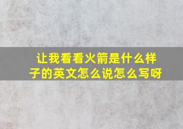 让我看看火箭是什么样子的英文怎么说怎么写呀