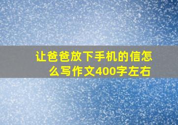 让爸爸放下手机的信怎么写作文400字左右