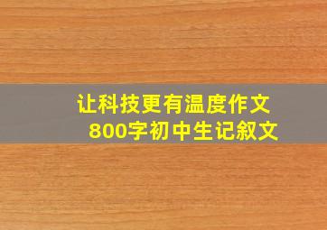 让科技更有温度作文800字初中生记叙文